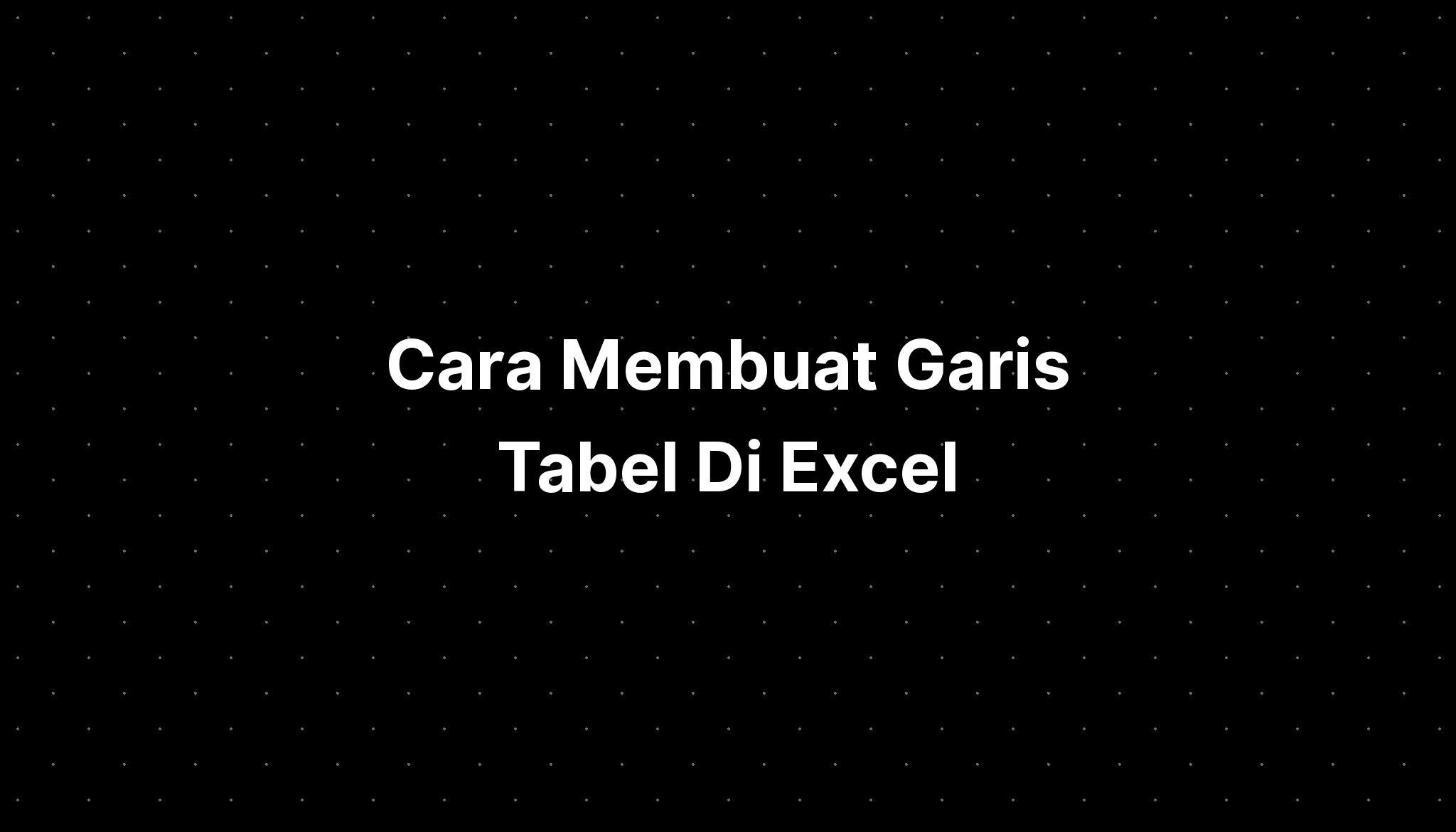 Cara Membuat Garis Tabel Di Excel - IMAGESEE